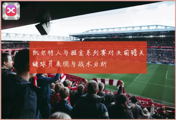 凯尔特人与掘金系列赛对决前瞻关键球员表现与战术分析