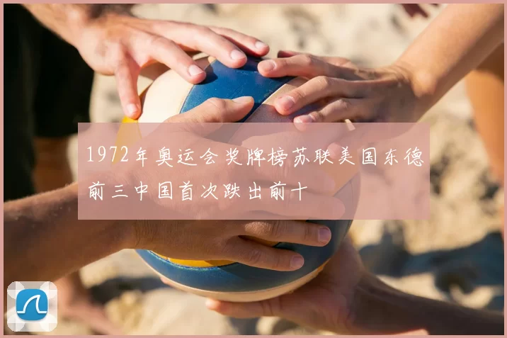 1972年奥运会奖牌榜苏联美国东德前三中国首次跌出前十
