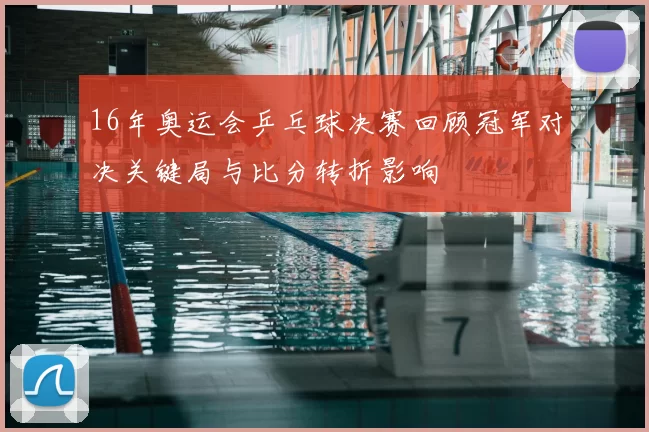 16年奥运会乒乓球决赛回顾冠军对决关键局与比分转折影响