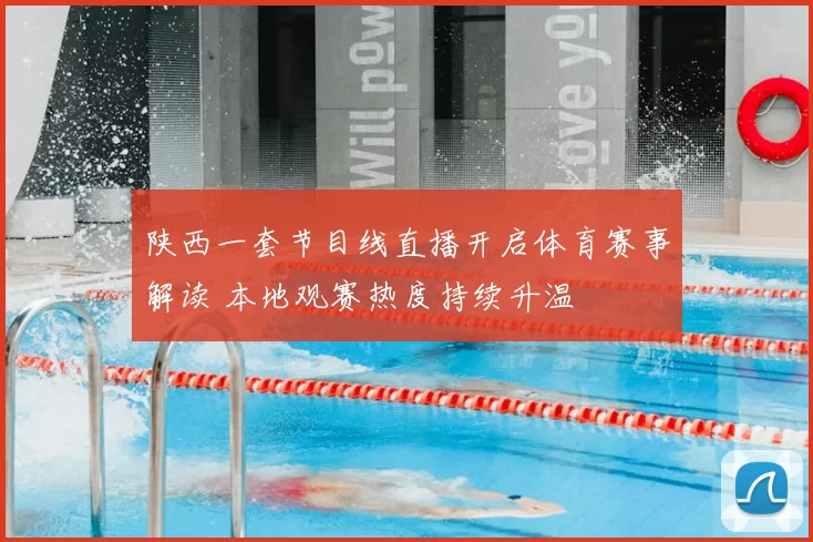 陕西一套节目线直播开启体育赛事解读 本地观赛热度持续升温