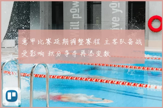 意甲比赛延期调整赛程 主客队备战受影响 积分争夺再添变数