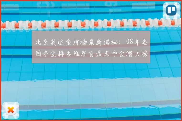 北京奥运金牌榜最新揭秘：08年各国夺金排名谁居首盘点冲金潜力榜