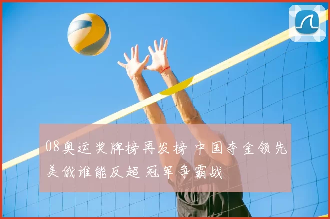 08奥运奖牌榜再发榜 中国夺金领先美俄谁能反超 冠军争霸战