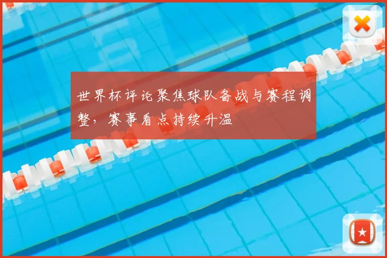 世界杯评论聚焦球队备战与赛程调整,赛事看点持续升温