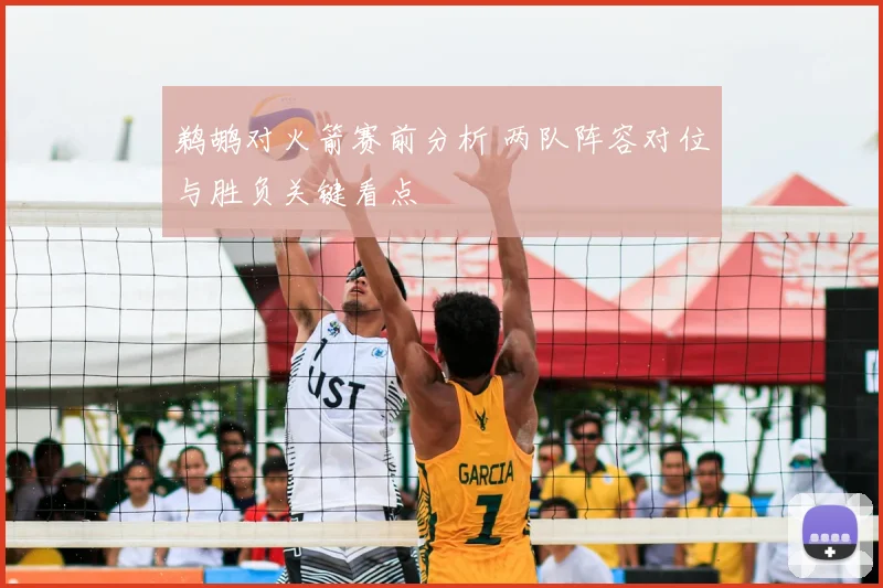 鹈鹕对火箭赛前分析 两队阵容对位与胜负关键看点